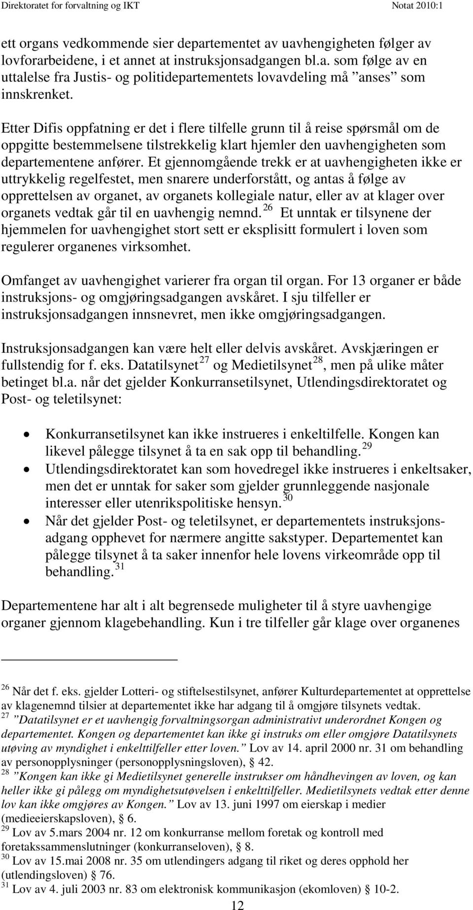 Et gjennomgående trekk er at uavhengigheten ikke er uttrykkelig regelfestet, men snarere underforstått, og antas å følge av opprettelsen av organet, av organets kollegiale natur, eller av at klager