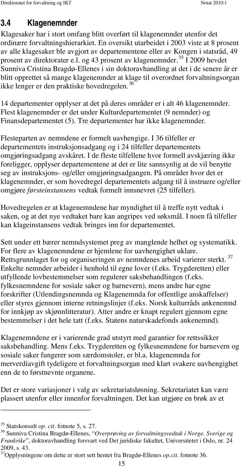 35 I 2009 hevdet Sunniva Cristina Bragdø-Ellenes i sin doktoravhandling at det i de senere år er blitt opprettet så mange klagenemnder at klage til overordnet forvaltningsorgan ikke lenger er den