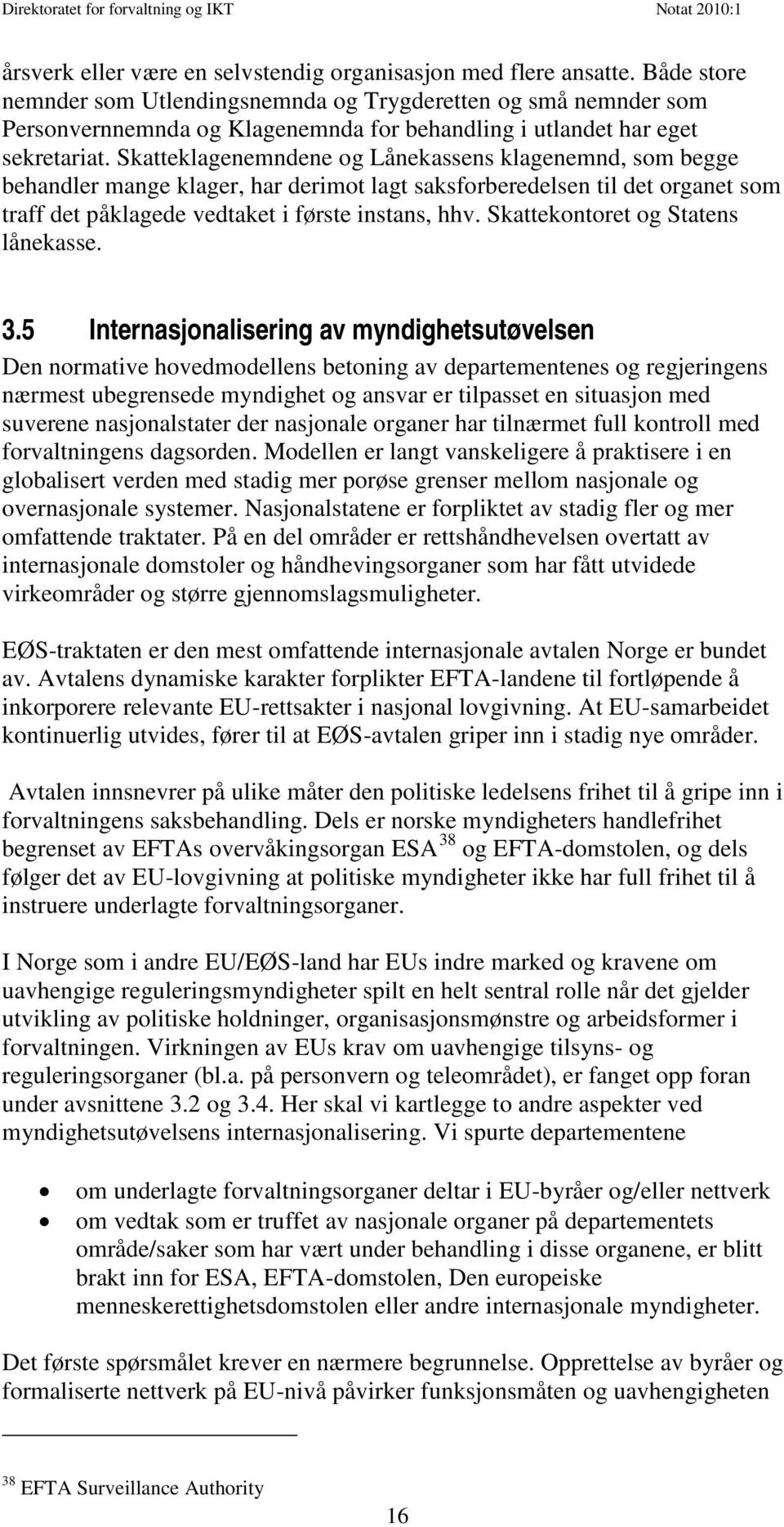 Skatteklagenemndene og Lånekassens klagenemnd, som begge behandler mange klager, har derimot lagt saksforberedelsen til det organet som traff det påklagede vedtaket i første instans, hhv.