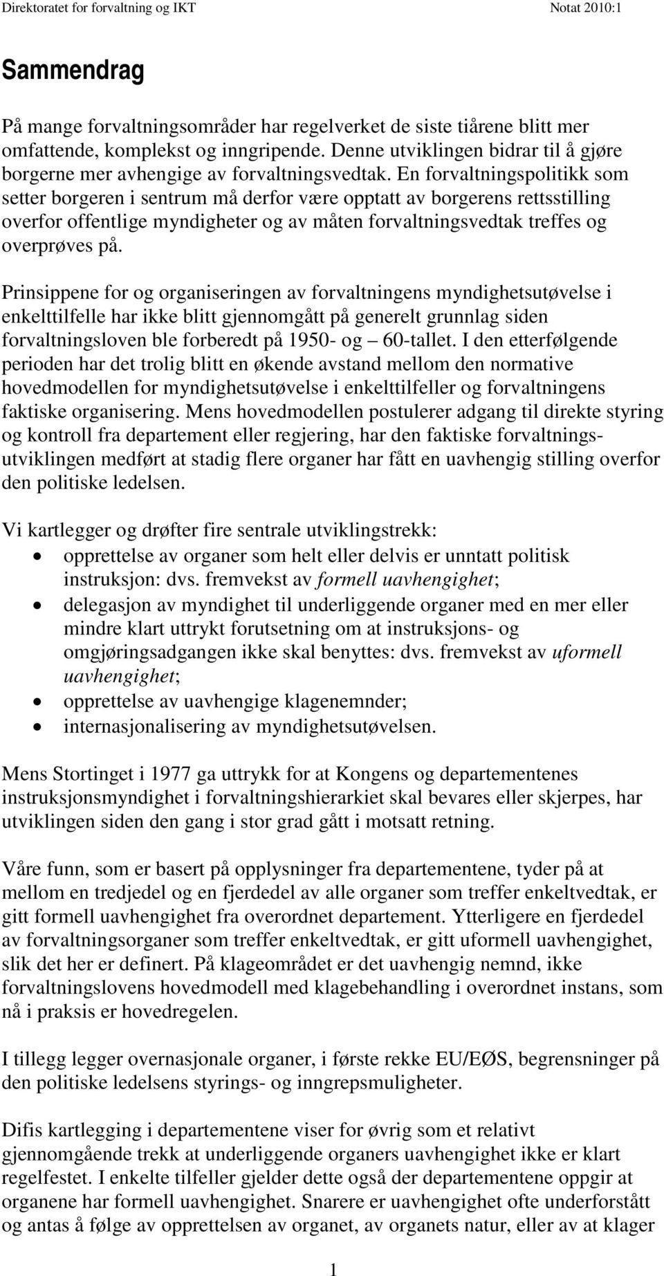 En forvaltningspolitikk som setter borgeren i sentrum må derfor være opptatt av borgerens rettsstilling overfor offentlige myndigheter og av måten forvaltningsvedtak treffes og overprøves på.