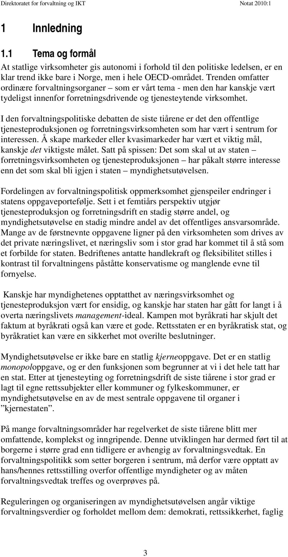 I den forvaltningspolitiske debatten de siste tiårene er det den offentlige tjenesteproduksjonen og forretningsvirksomheten som har vært i sentrum for interessen.