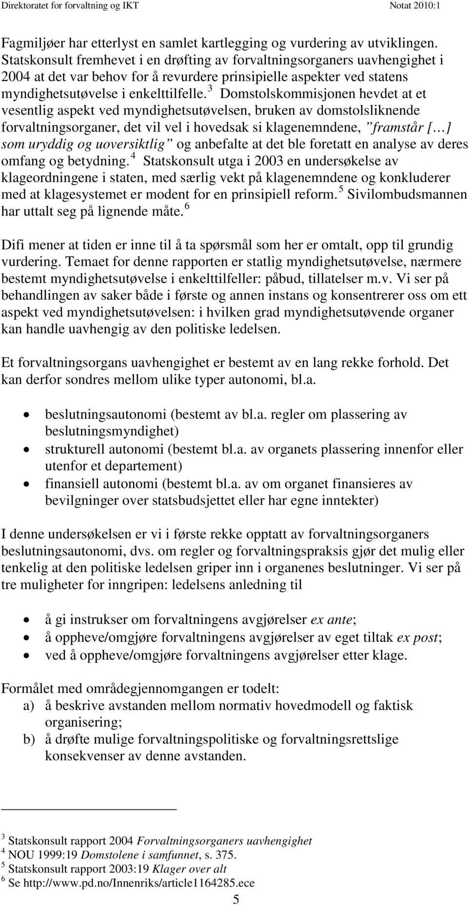 3 Domstolskommisjonen hevdet at et vesentlig aspekt ved myndighetsutøvelsen, bruken av domstolsliknende forvaltningsorganer, det vil vel i hovedsak si klagenemndene, framstår [ ] som uryddig og