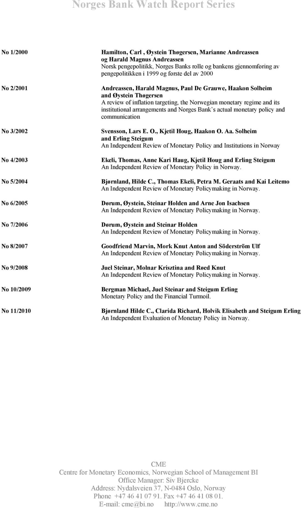 and Øystein Thøgersen A review of inflation targeting, the Norwegian monetary regime and its institutional arrangements and Norges Bank s actual monetary policy and communication Svensson, Lars E. O.