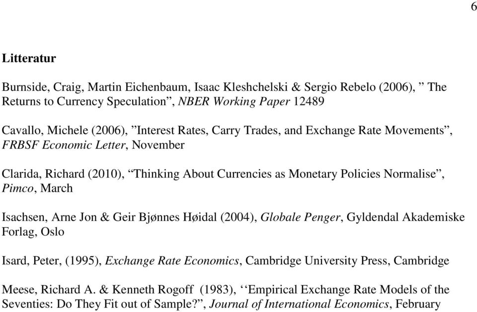 Pimco, March Isachsen, Arne Jon & Geir Bjønnes Høidal (2004), Globale Penger, Gyldendal Akademiske Forlag, Oslo Isard, Peter, (1995), Exchange Rate Economics, Cambridge