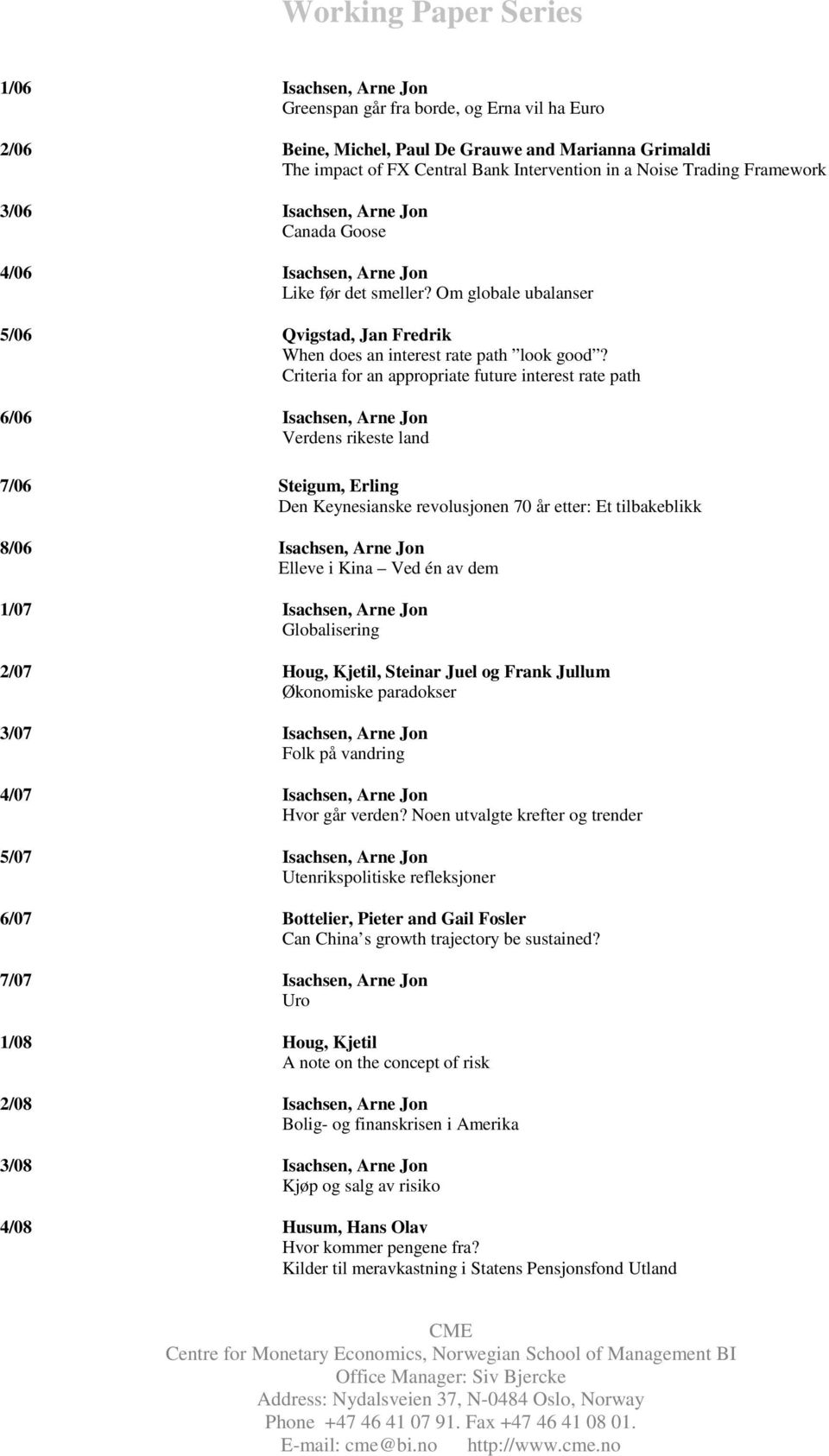 Criteria for an appropriate future interest rate path 6/06 Isachsen, Arne Jon Verdens rikeste land 7/06 Steigum, Erling Den Keynesianske revolusjonen 70 år etter: Et tilbakeblikk 8/06 Isachsen, Arne