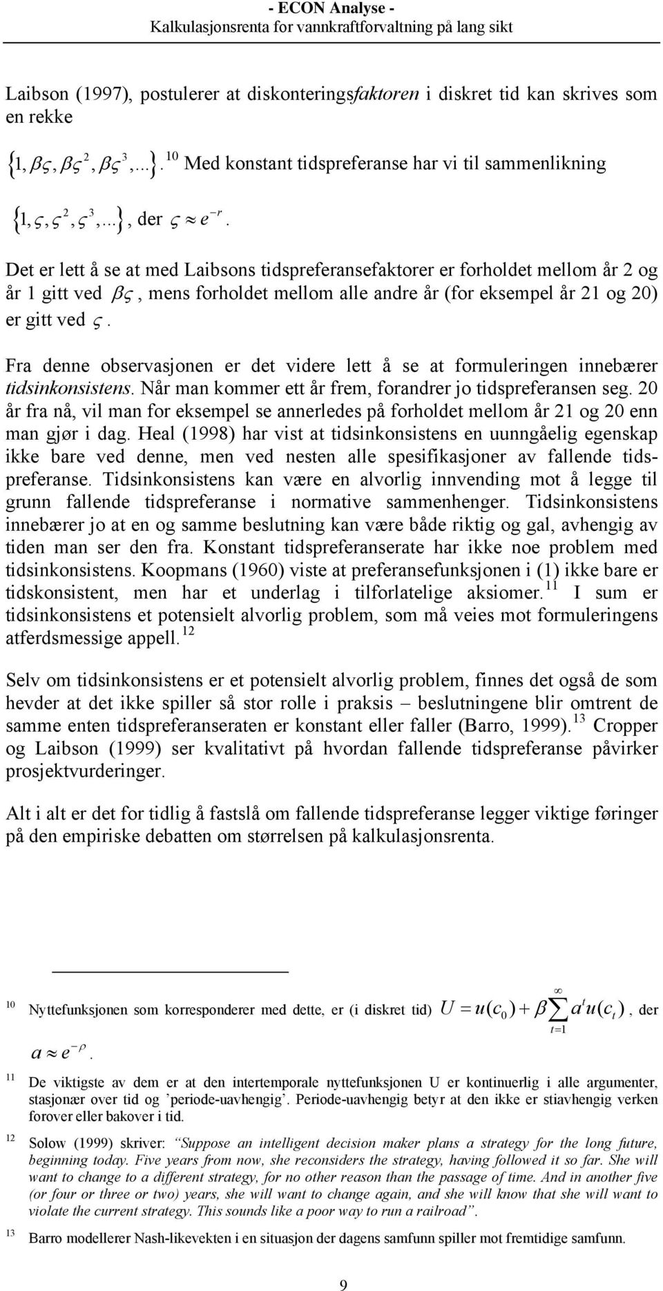 Det er lett å se at med Laibsons tidspreferansefaktorer er forholdet mellom år 2 og år 1 gitt ved βς, mens forholdet mellom alle andre år (for eksempel år 21 og 20) er gitt ved ς.