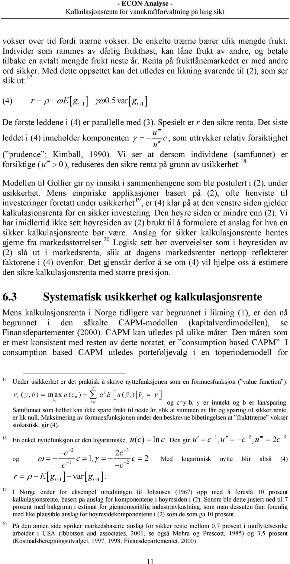 5 var[ g ] t+ 1 t+ 1 De første leddene i (4) er parallelle med (3). Spesielt er r den sikre renta.