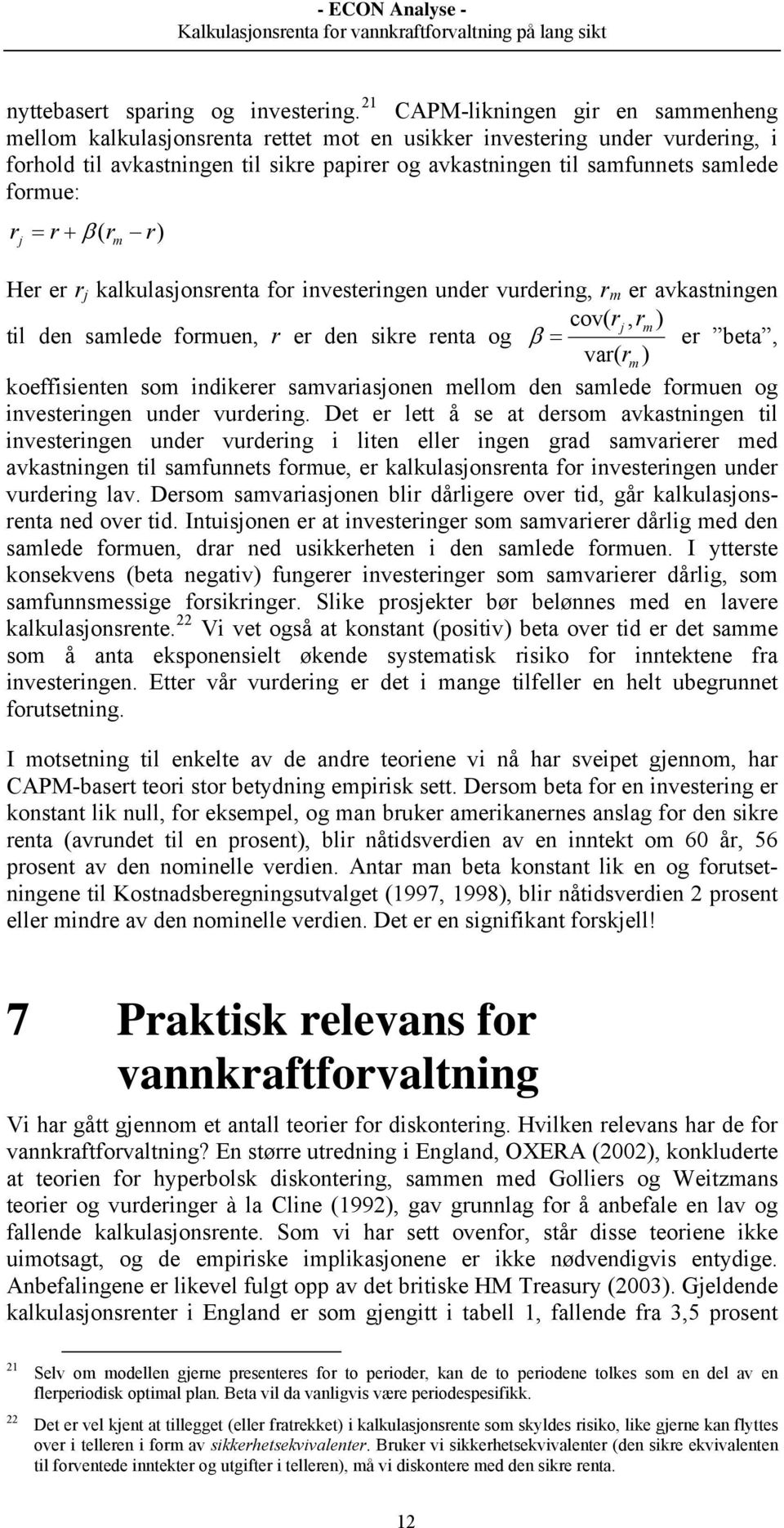 formue: r = r+ β ( r r) j m Her er r j kalkulasjonsrenta for investeringen under vurdering, r m er avkastningen cov( rj, rm) til den samlede formuen, r er den sikre renta og β = er beta, var( rm )