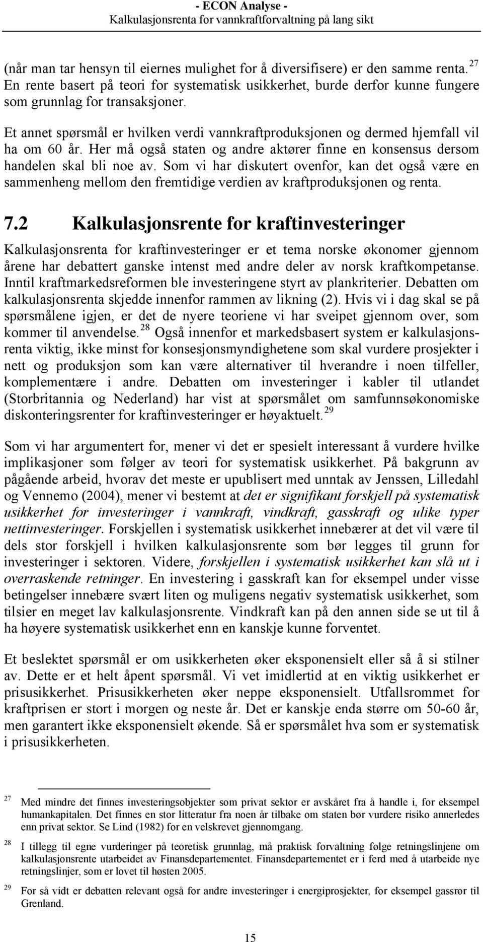 Som vi har diskutert ovenfor, kan det også være en sammenheng mellom den fremtidige verdien av kraftproduksjonen og renta. 7.