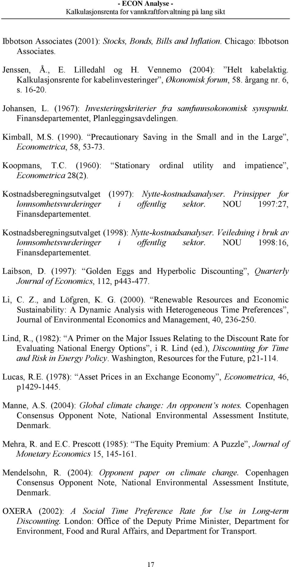 Finansdepartementet, Planleggingsavdelingen. Kimball, M.S. (1990). Precautionary Saving in the Small and in the Large, Econometrica, 58, 53-73. Koopmans, T.C.