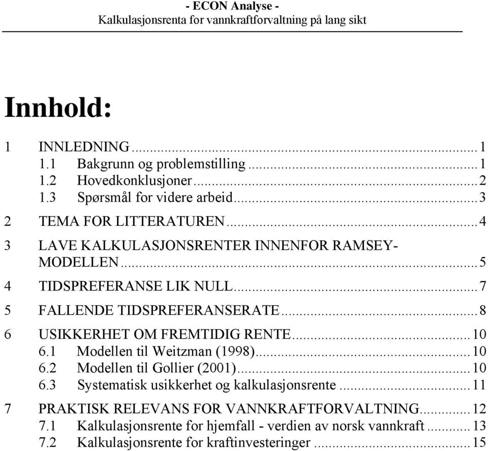 ..8 6 USIKKERHET OM FREMTIDIG RENTE...10 6.1 Modellen til Weitzman (1998)...10 6.2 Modellen til Gollier (2001)...10 6.3 Systematisk usikkerhet og kalkulasjonsrente.