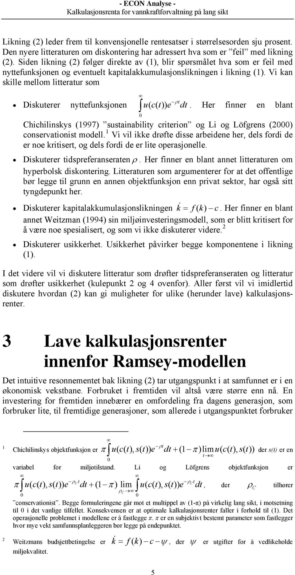 Vi kan skille mellom litteratur som ρt Diskuterer nyttefunksjonen uct (()) e dt. Her finner en blant 0 Chichilinskys (1997) sustainability criterion og Li og Löfgrens (2000) conservationist modell.