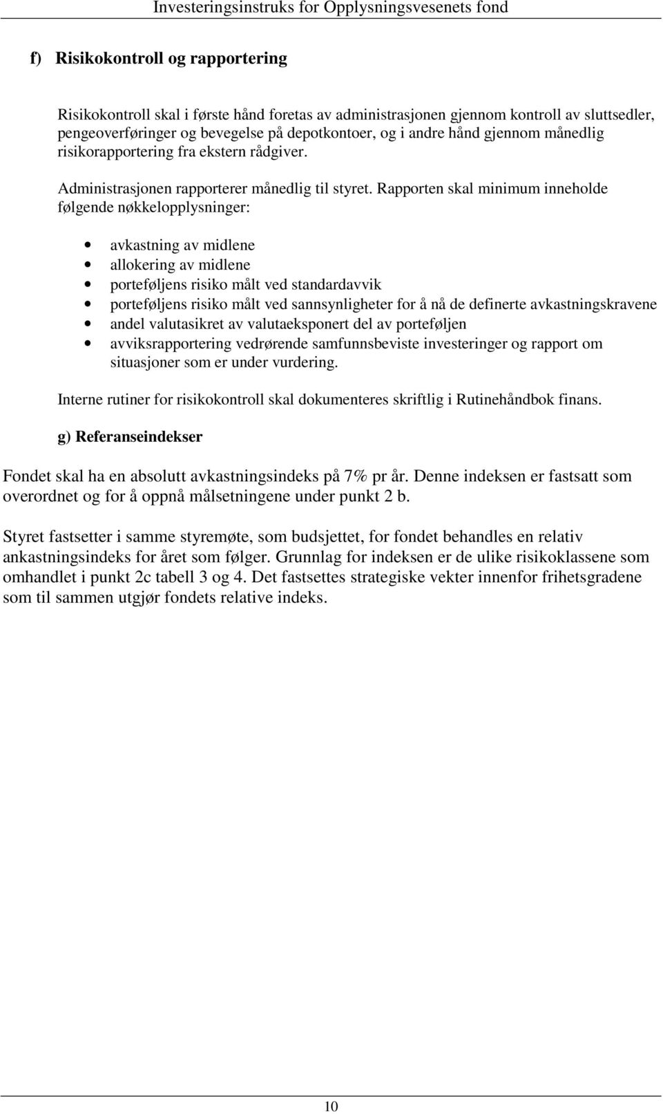 Rapporten skal minimum inneholde følgende nøkkelopplysninger: avkastning av midlene allokering av midlene porteføljens risiko målt ved standardavvik porteføljens risiko målt ved sannsynligheter for å