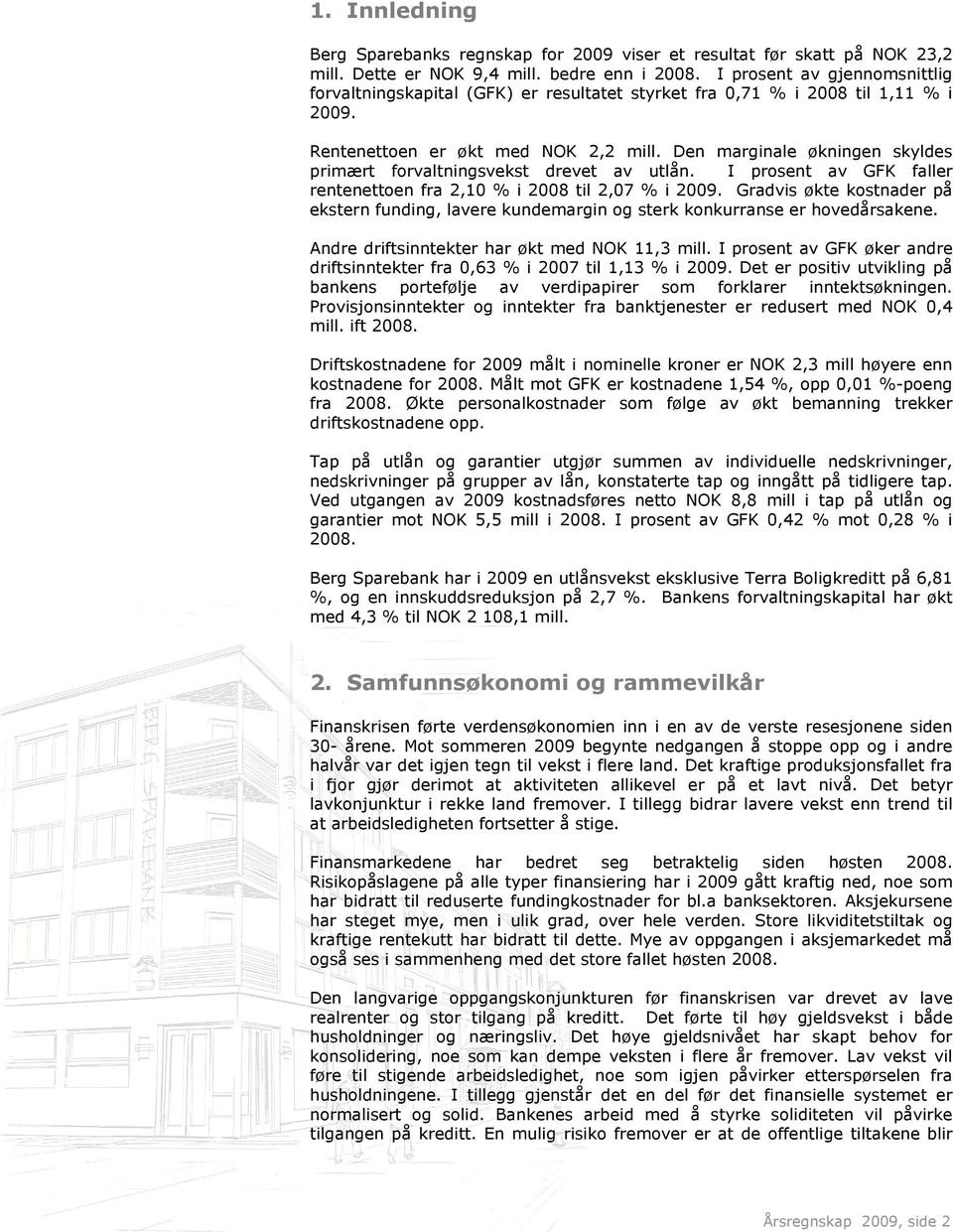 Den marginale økningen skyldes primært forvaltningsvekst drevet av utlån. I prosent av GFK faller rentenettoen fra 2,10 % i 2008 til 2,07 % i 2009.