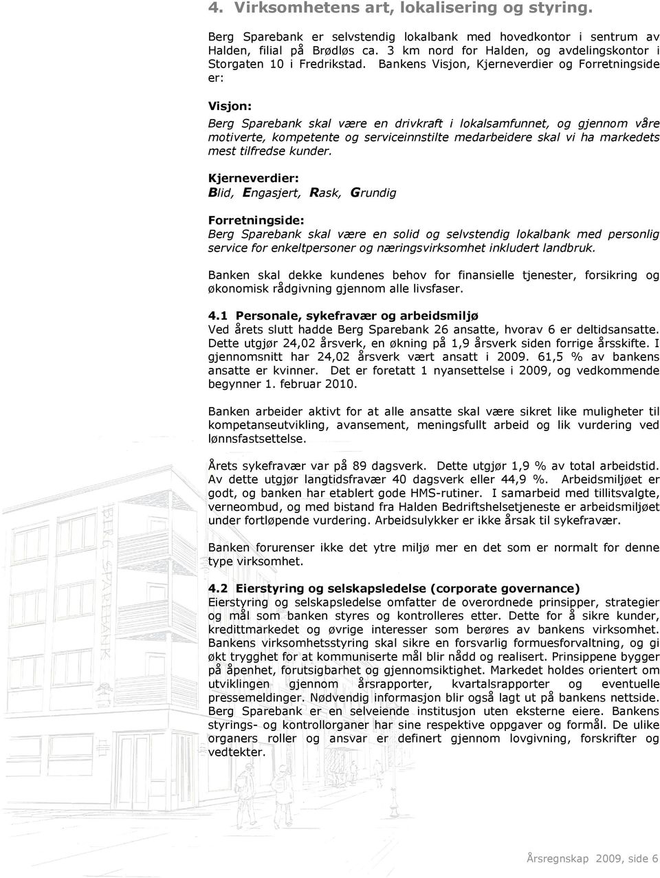 Bankens Visjon, Kjerneverdier og Forretningside er: Visjon: Berg Sparebank skal være en drivkraft i lokalsamfunnet, og gjennom våre motiverte, kompetente og serviceinnstilte medarbeidere skal vi ha