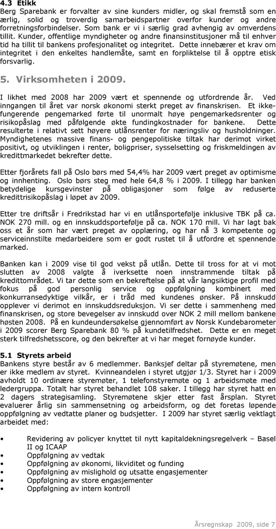 Dette innebærer et krav om integritet i den enkeltes handlemåte, samt en forpliktelse til å opptre etisk forsvarlig. 5. Virksomheten i 2009.