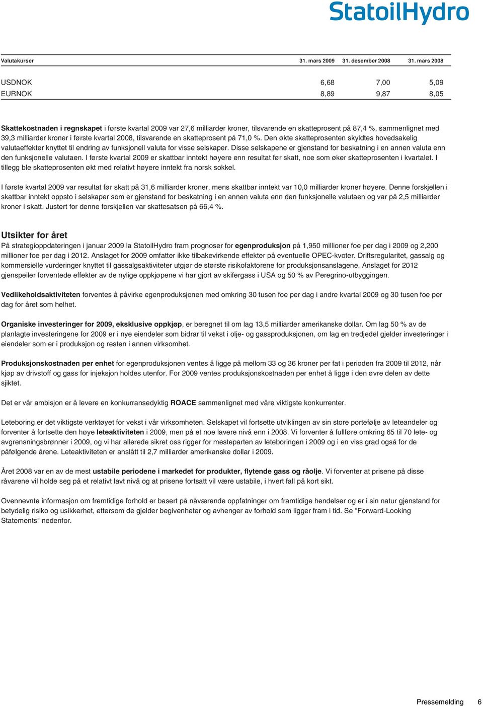 sammenlignet Year med HSE 2008 2007 2008 2007 39,3 milliarder kroner i første kvartal 2008, tilsvarende en skatteprosent på 71,0 %.