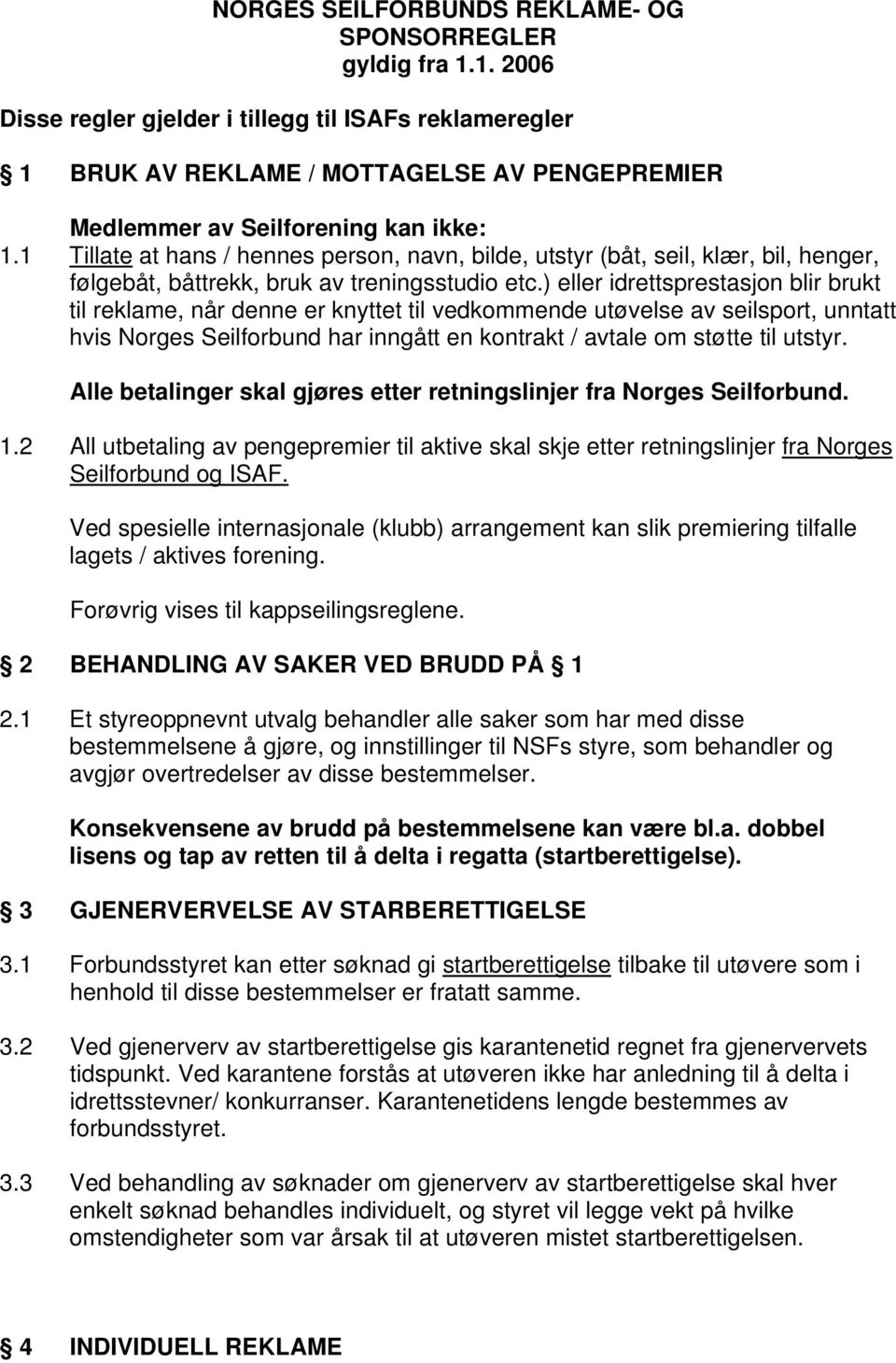 ) eller idrettsprestasjon blir brukt til reklame, når denne er knyttet til vedkommende utøvelse av seilsport, unntatt hvis Norges Seilforbund har inngått en kontrakt / avtale om støtte til utstyr.