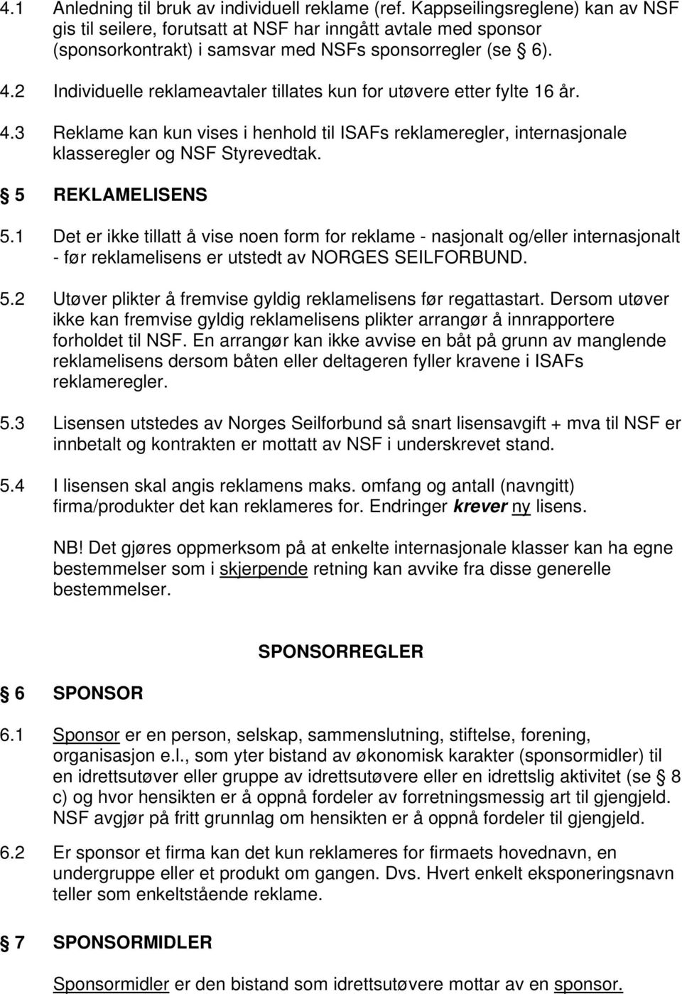 2 Individuelle reklameavtaler tillates kun for utøvere etter fylte 16 år. 4.3 Reklame kan kun vises i henhold til ISFs reklameregler, internasjonale klasseregler og NSF Styrevedtak. 5 REKLMELISENS 5.