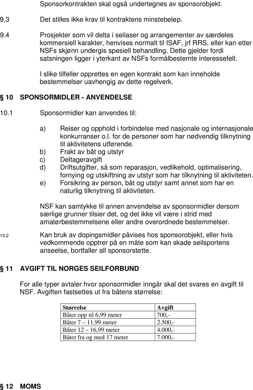 4 Prosjekter som vil delta i seilaser og arrangementer av særdeles kommersiell karakter, henvises normalt til ISF, jrf RRS, eller kan etter NSFs skjønn undergis spesiell behandling.