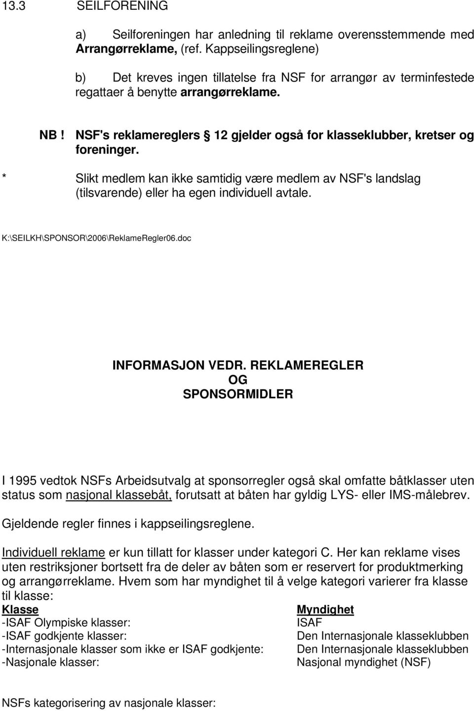 NSF's reklamereglers 12 gjelder også for klasseklubber, kretser og foreninger. * Slikt medlem kan ikke samtidig være medlem av NSF's landslag (tilsvarende) eller ha egen individuell avtale.