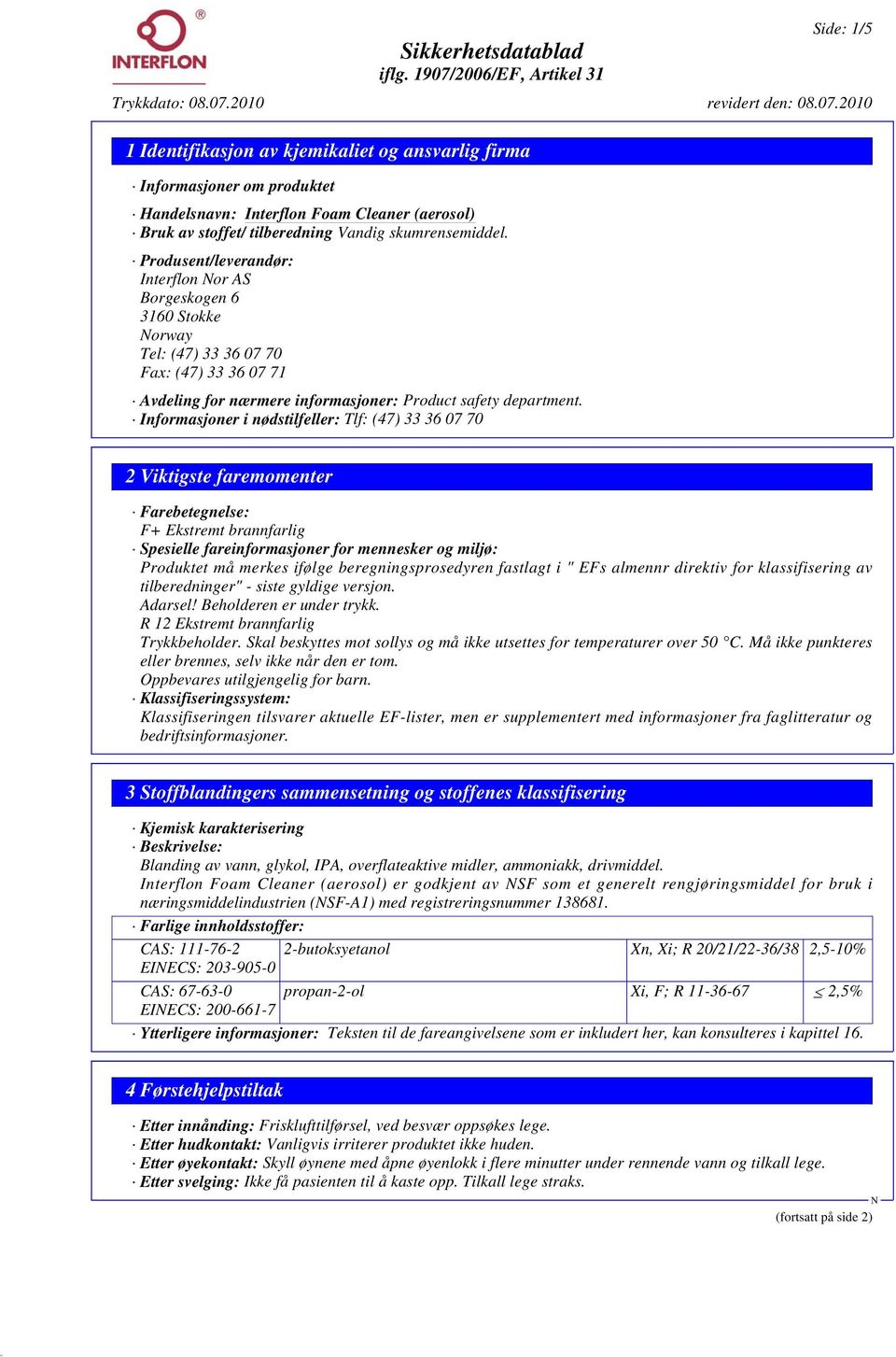 Informasjoner i nødstilfeller: Tlf: (47) 33 36 07 70 2 Viktigste faremomenter Farebetegnelse: F+ Ekstremt brannfarlig Spesielle fareinformasjoner for mennesker og miljø: Produktet må merkes ifølge