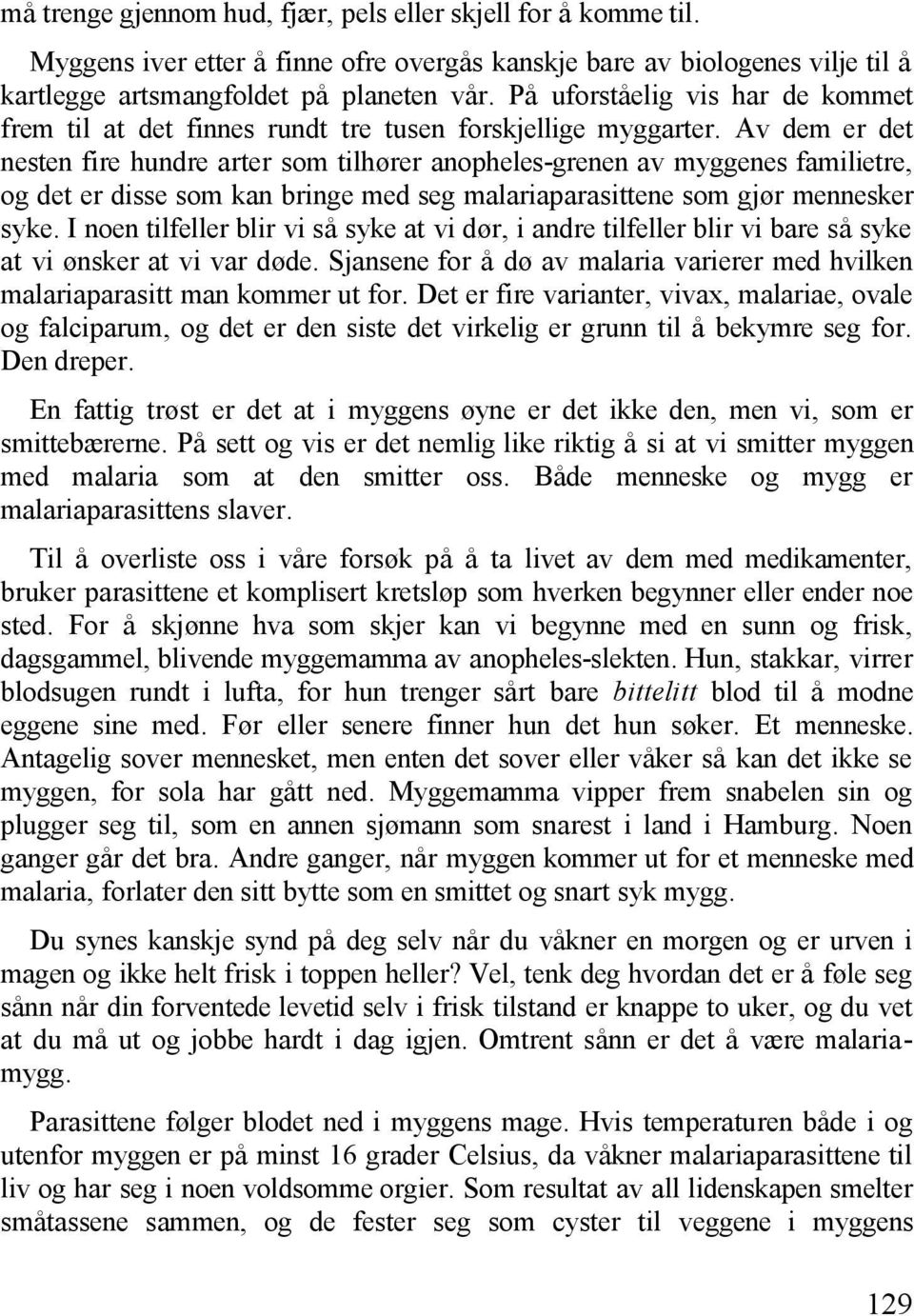 Av dem er det nesten fire hundre arter som tilhører anopheles-grenen av myggenes familietre, og det er disse som kan bringe med seg malariaparasittene som gjør mennesker syke.