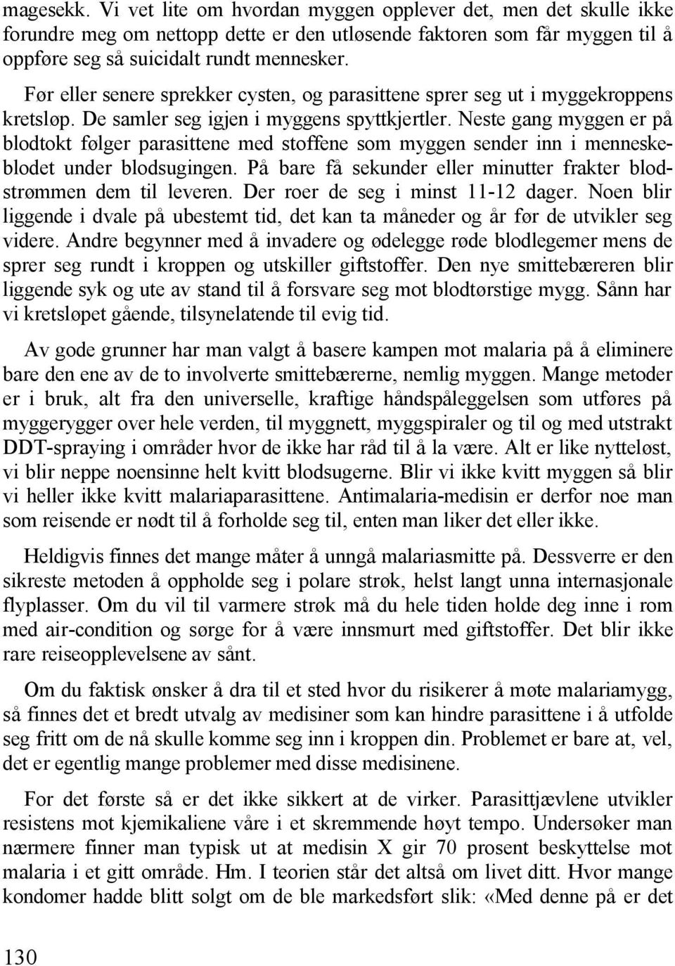 Neste gang myggen er på blodtokt følger parasittene med stoffene som myggen sender inn i menneskeblodet under blodsugingen. På bare få sekunder eller minutter frakter blodstrømmen dem til leveren.