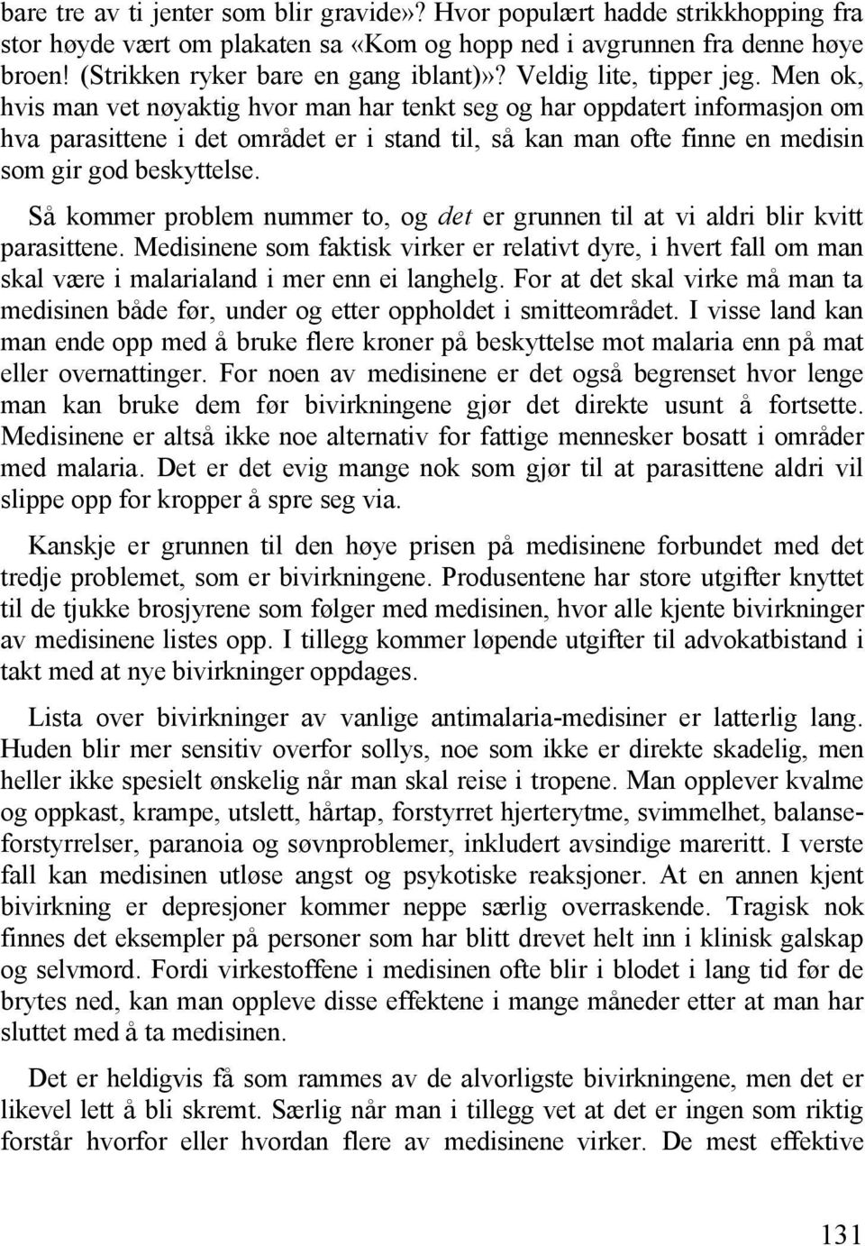 Men ok, hvis man vet nøyaktig hvor man har tenkt seg og har oppdatert informasjon om hva parasittene i det området er i stand til, så kan man ofte finne en medisin som gir god beskyttelse.