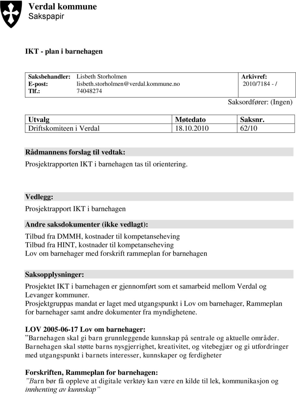 Vedlegg: Prosjektrapport IKT i barnehagen Andre saksdokumenter (ikke vedlagt): Tilbud fra DMMH, kostnader til kompetanseheving Tilbud fra HINT, kostnader til kompetanseheving Lov om barnehager med