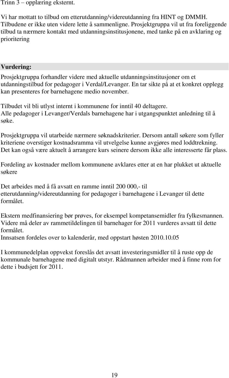 utdanningsinstitusjoner om et utdanningstilbud for pedagoger i Verdal/Levanger. En tar sikte på at et konkret opplegg kan presenteres for barnehagene medio november.