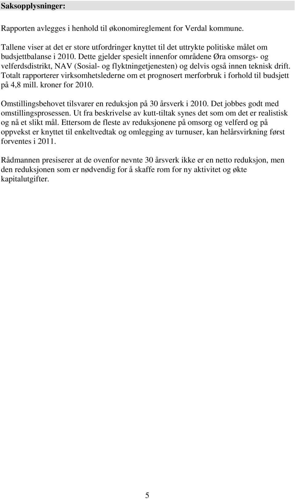 Totalt rapporterer virksomhetslederne om et prognosert merforbruk i forhold til budsjett på 4,8 mill. kroner for 2010. Omstillingsbehovet tilsvarer en reduksjon på 30 årsverk i 2010.