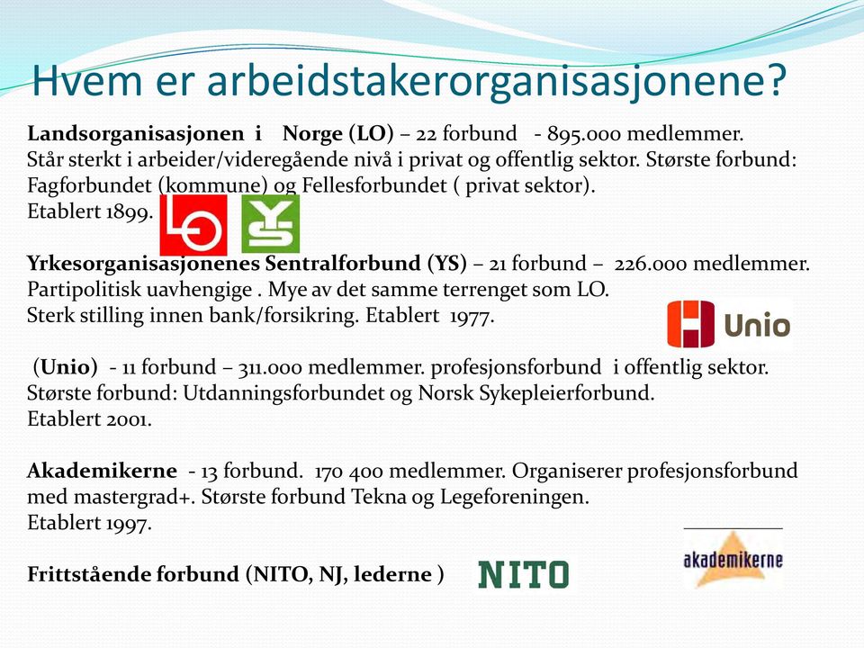 Mye av det samme terrenget som LO. Sterk stilling innen bank/forsikring. Etablert 1977. (Unio) - 11 forbund 311.000 medlemmer. profesjonsforbund i offentlig sektor.