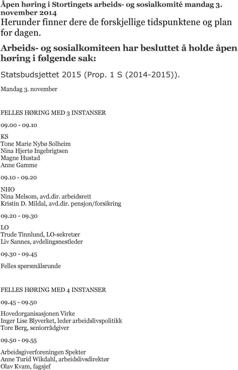 dir. arbeidsrett Kristin D. Mildal, avd.dir. pensjon/forsikring 09.20-09.30 LO Trude Tinnlund, LO-sekretær Liv Sannes, avdelingsnestleder 09.30-09.45 FELLES HØRING MED 4 INSTANSER 09.45-09.