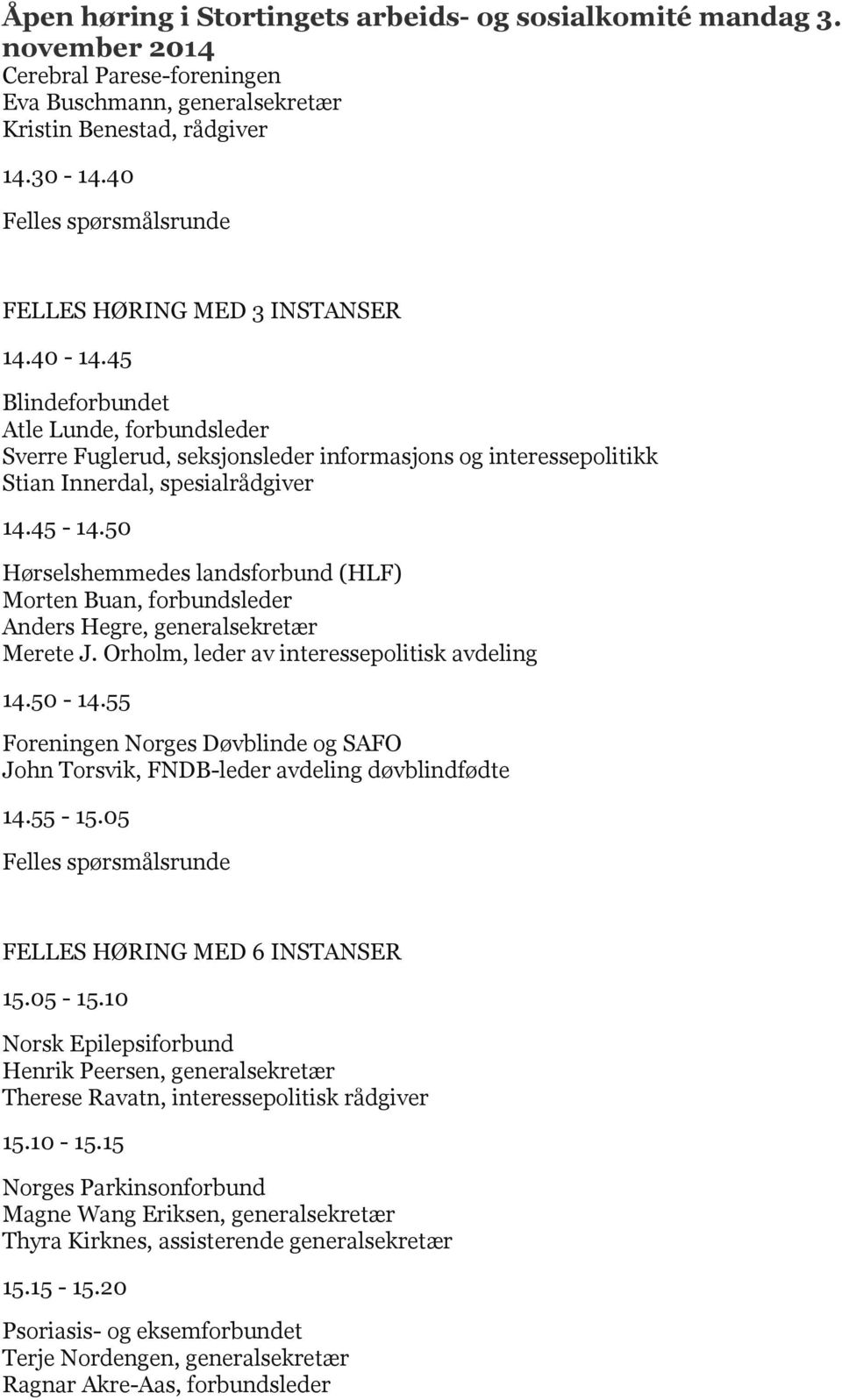 50 Hørselshemmedes landsforbund (HLF) Morten Buan, forbundsleder Anders Hegre, generalsekretær Merete J. Orholm, leder av interessepolitisk avdeling 14.50-14.