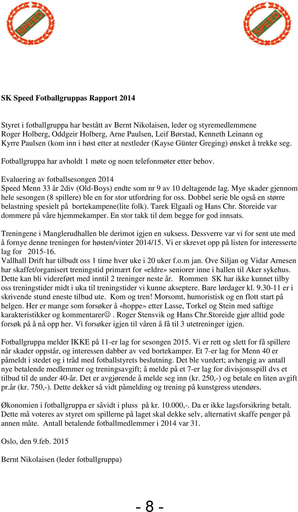 Evaluering av fotballsesongen 2014 Speed Menn 33 år 2div (Old-Boys) endte som nr 9 av 10 deltagende lag. Mye skader gjennom hele sesongen (8 spillere) ble en for stor utfordring for oss.