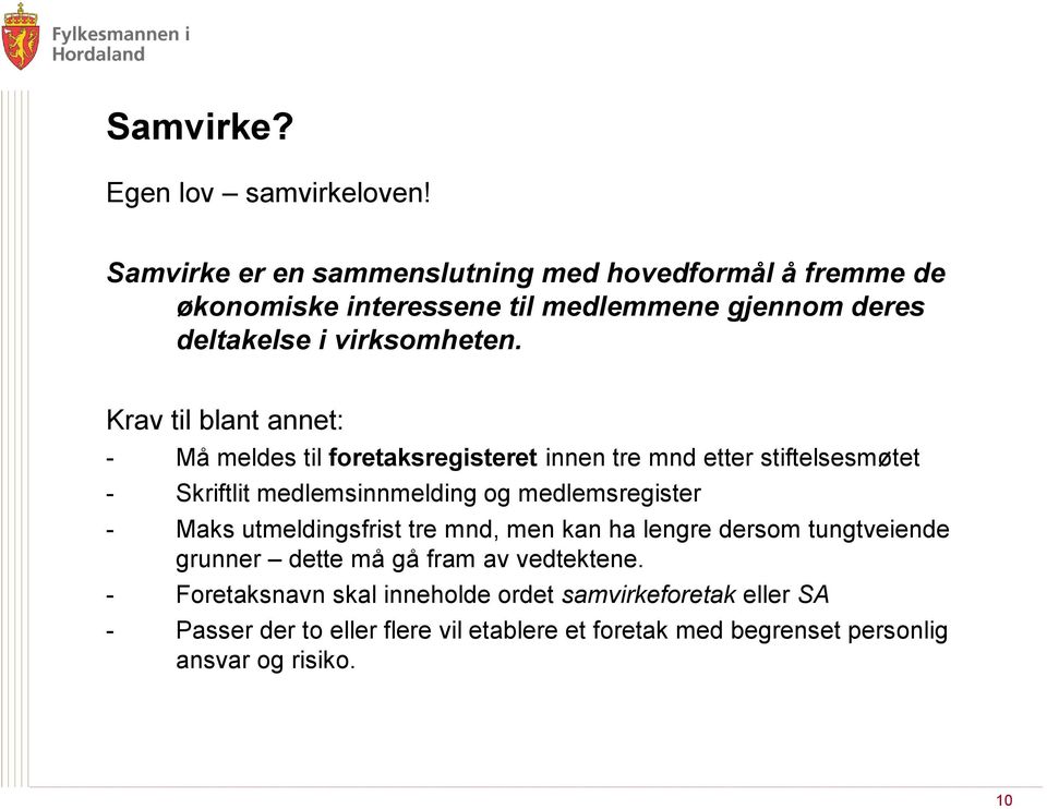 Krav til blant annet: - Må meldes til foretaksregisteret innen tre mnd etter stiftelsesmøtet - Skriftlit medlemsinnmelding og medlemsregister -