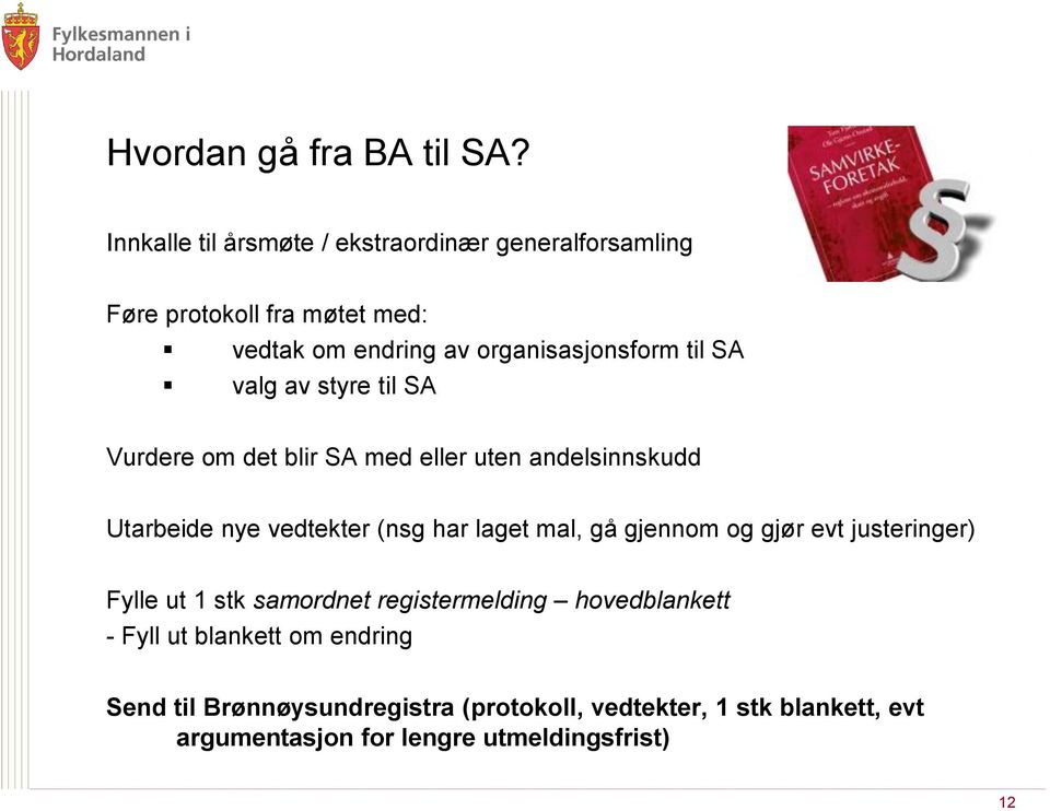 SA valg av styre til SA Vurdere om det blir SA med eller uten andelsinnskudd Utarbeide nye vedtekter (nsg har laget mal, gå