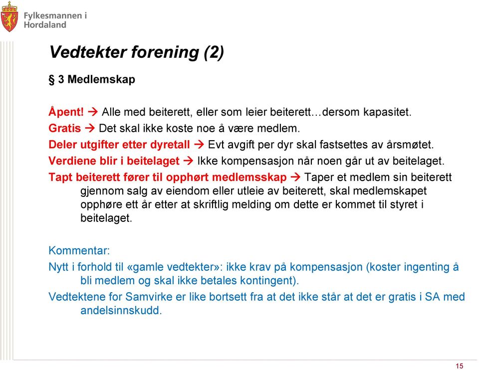 Tapt beiterett fører til opphørt medlemsskap Taper et medlem sin beiterett gjennom salg av eiendom eller utleie av beiterett, skal medlemskapet opphøre ett år etter at skriftlig melding om dette