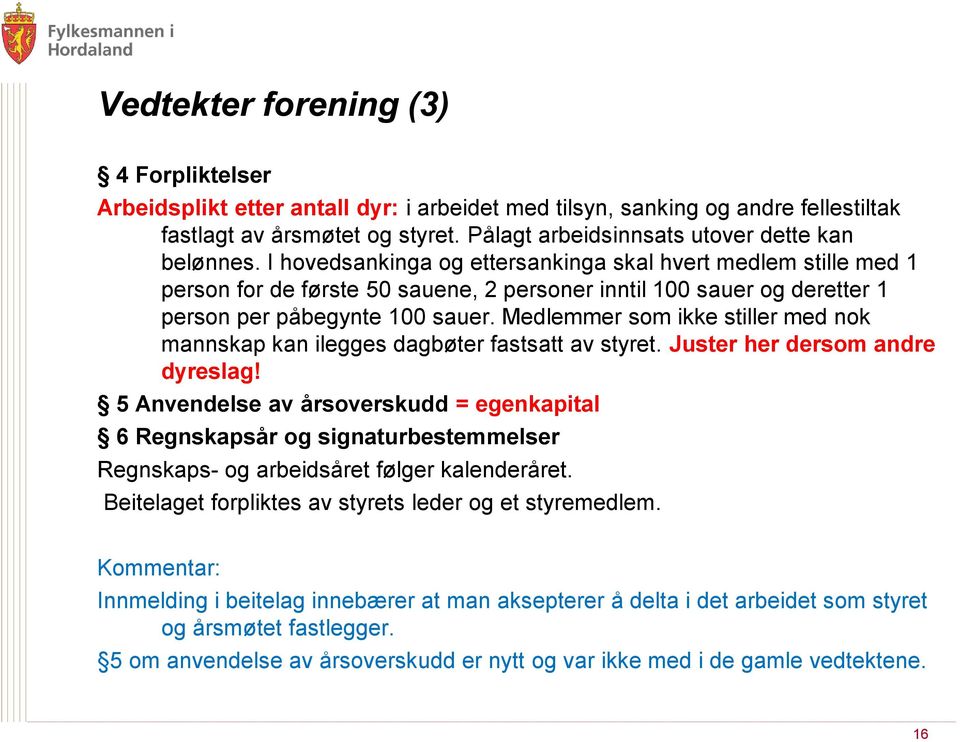 I hovedsankinga og ettersankinga skal hvert medlem stille med 1 person for de første 50 sauene, 2 personer inntil 100 sauer og deretter 1 person per påbegynte 100 sauer.