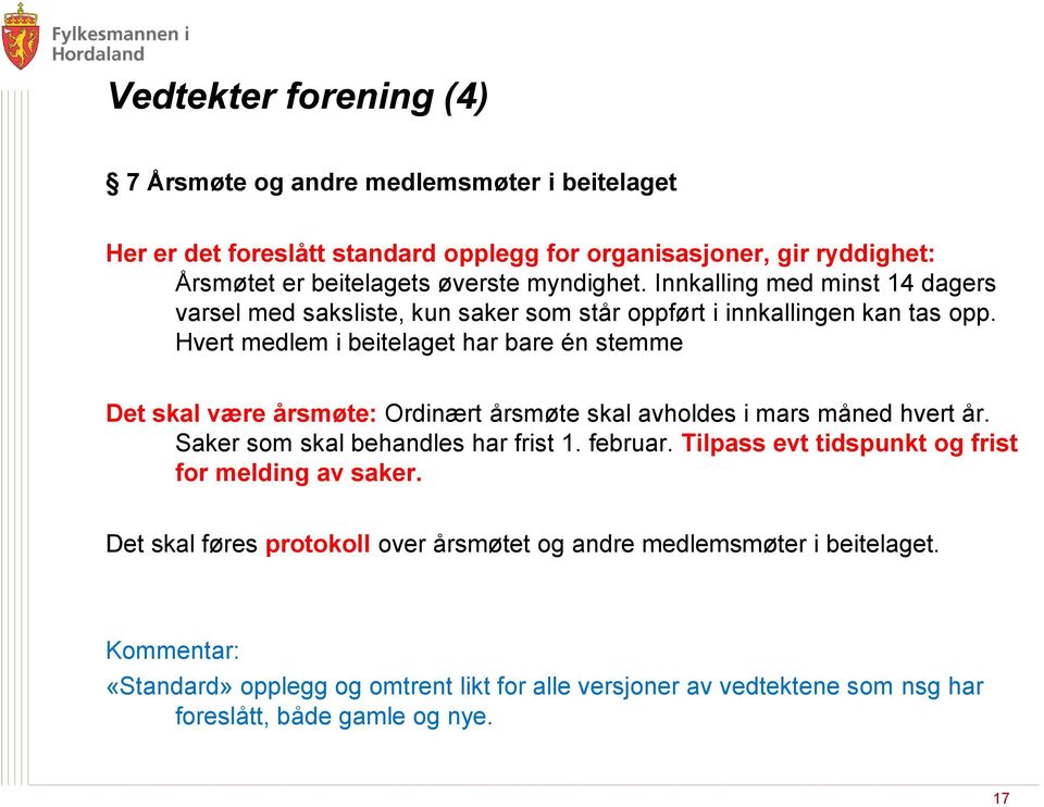 Hvert medlem i beitelaget har bare én stemme Det skal være årsmøte: Ordinært årsmøte skal avholdes i mars måned hvert år. Saker som skal behandles har frist 1. februar.