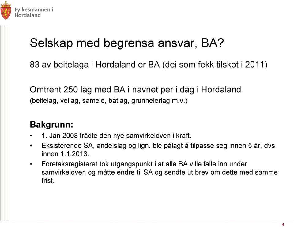 (beitelag, veilag, sameie, båtlag, grunneierlag m.v.) Bakgrunn: 1. Jan 2008 trådte den nye samvirkeloven i kraft.