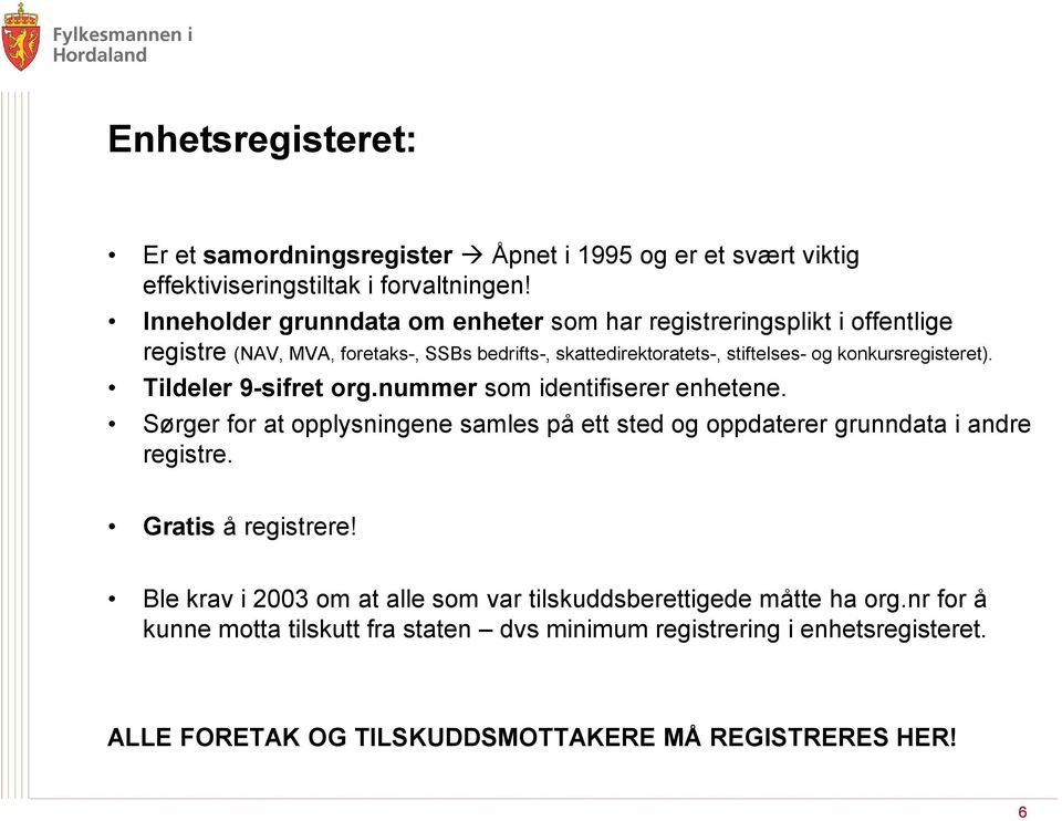 konkursregisteret). Tildeler 9-sifret org.nummer som identifiserer enhetene. Sørger for at opplysningene samles på ett sted og oppdaterer grunndata i andre registre.