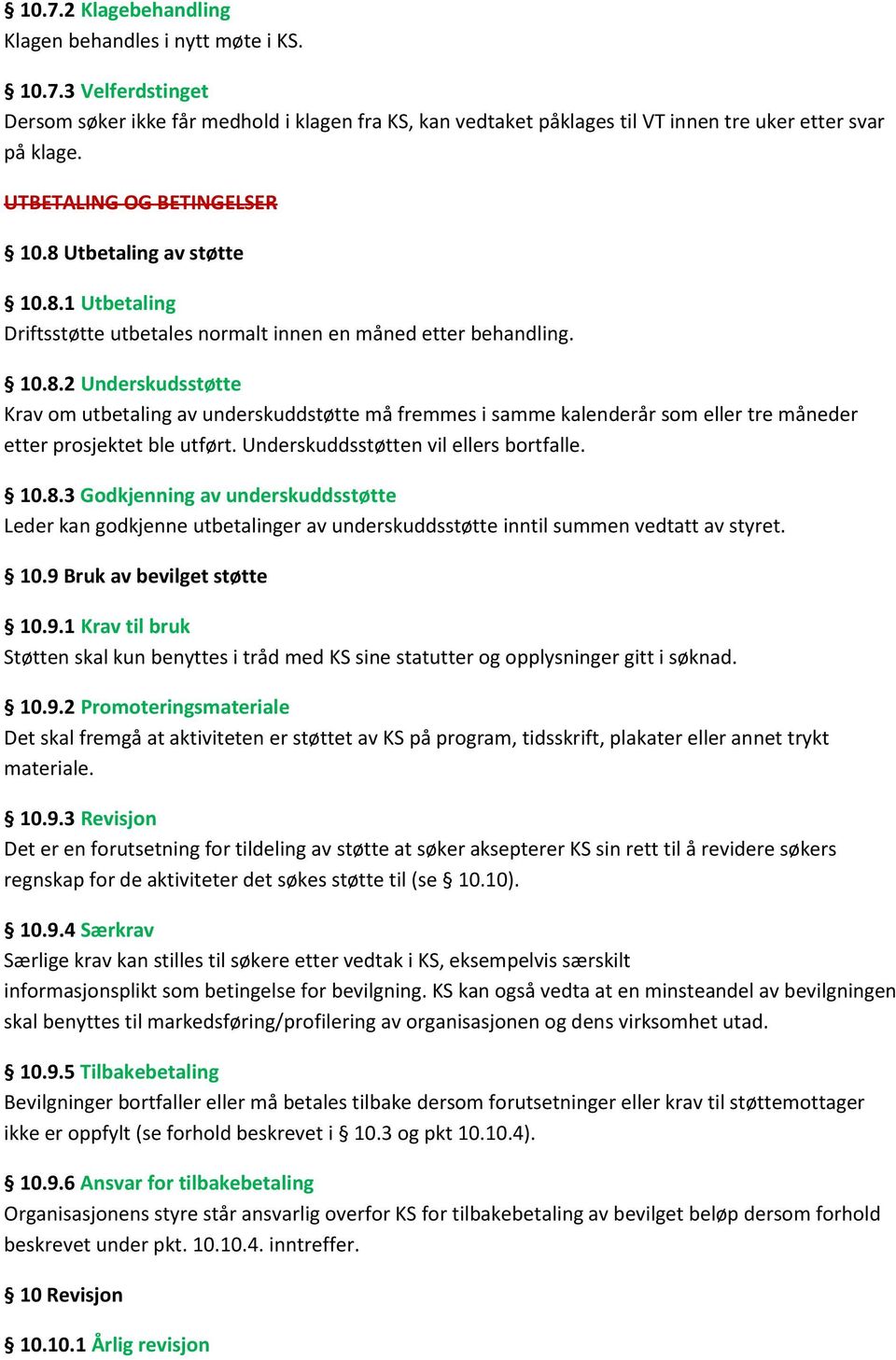 Underskuddsstøtten vil ellers bortfalle. 10.8.3 Godkjenning av underskuddsstøtte Leder kan godkjenne utbetalinger av underskuddsstøtte inntil summen vedtatt av styret. 10.9 Bruk av bevilget støtte 10.