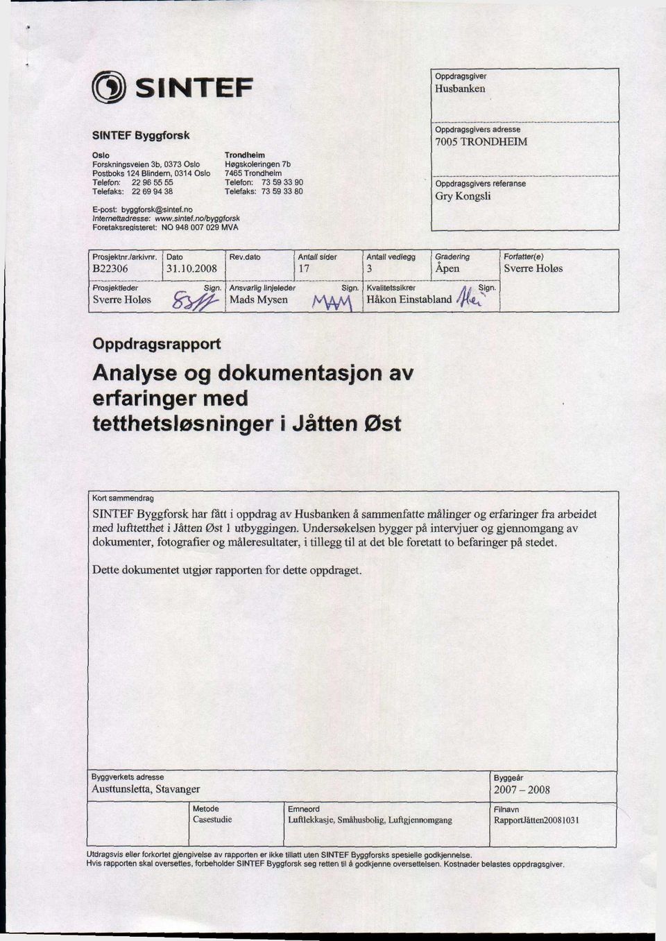 no Internettadresse : www.sintef.no/byggtorsk Foretaksregisteret : NO 948 007 029 MVA Oppdragsgivers adresse 7005 TRONDHEIM Oppdragsgivers referanse Gry Kong-,li Prosjektnr arkivnr.