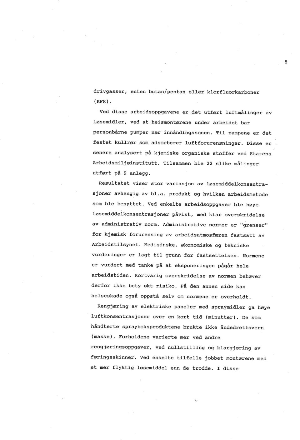 Til pumpene er det festet kullrør som adsorberer luftforurensninger. Disse er senere analysert på kjemiske organiske stoffer ved statens Arbeidsmiljøinsti tutt.