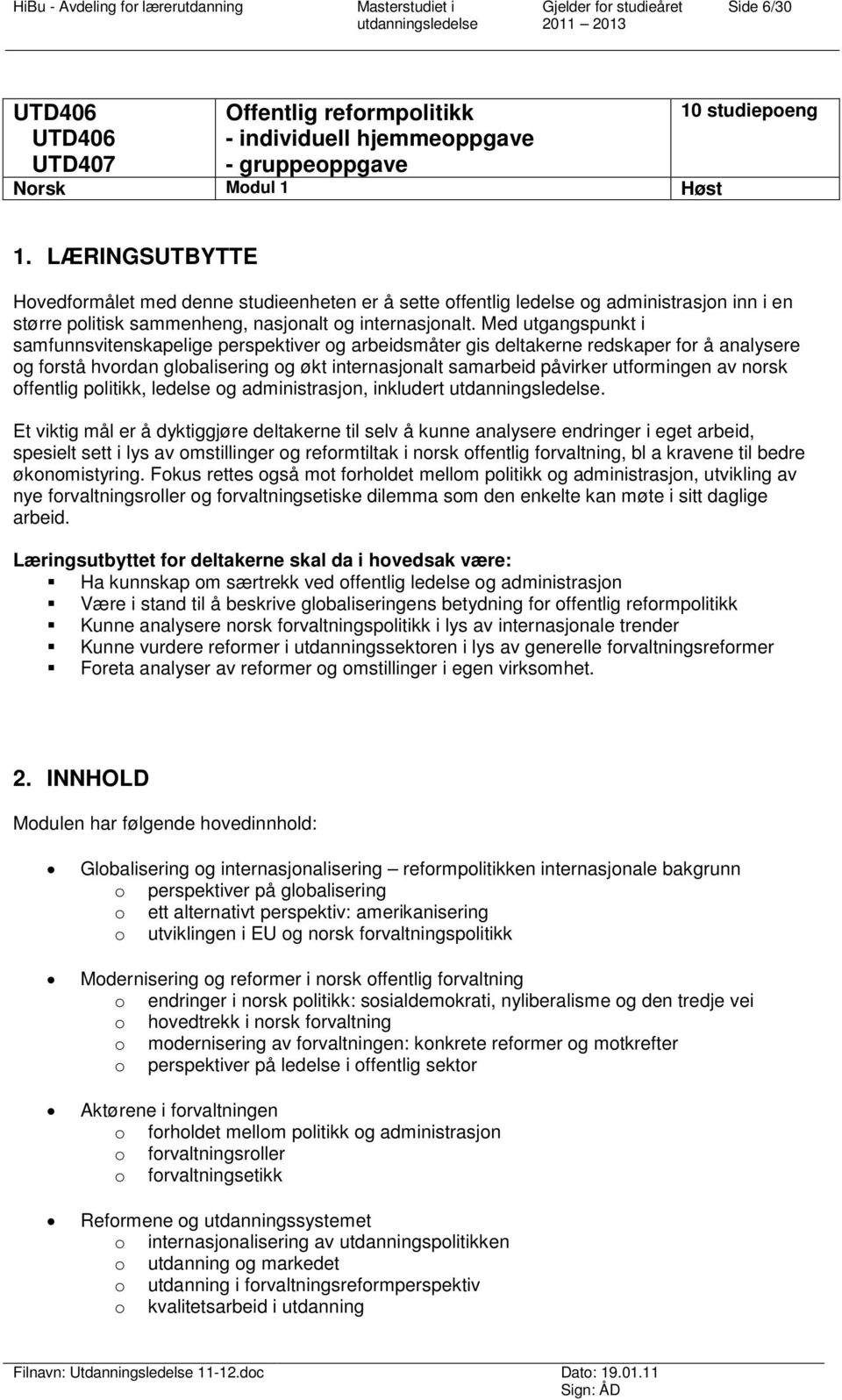 Med utgangspunkt i samfunnsvitenskapelige perspektiver og arbeidsmåter gis deltakerne redskaper for å analysere og forstå hvordan globalisering og økt internasjonalt samarbeid påvirker utformingen av