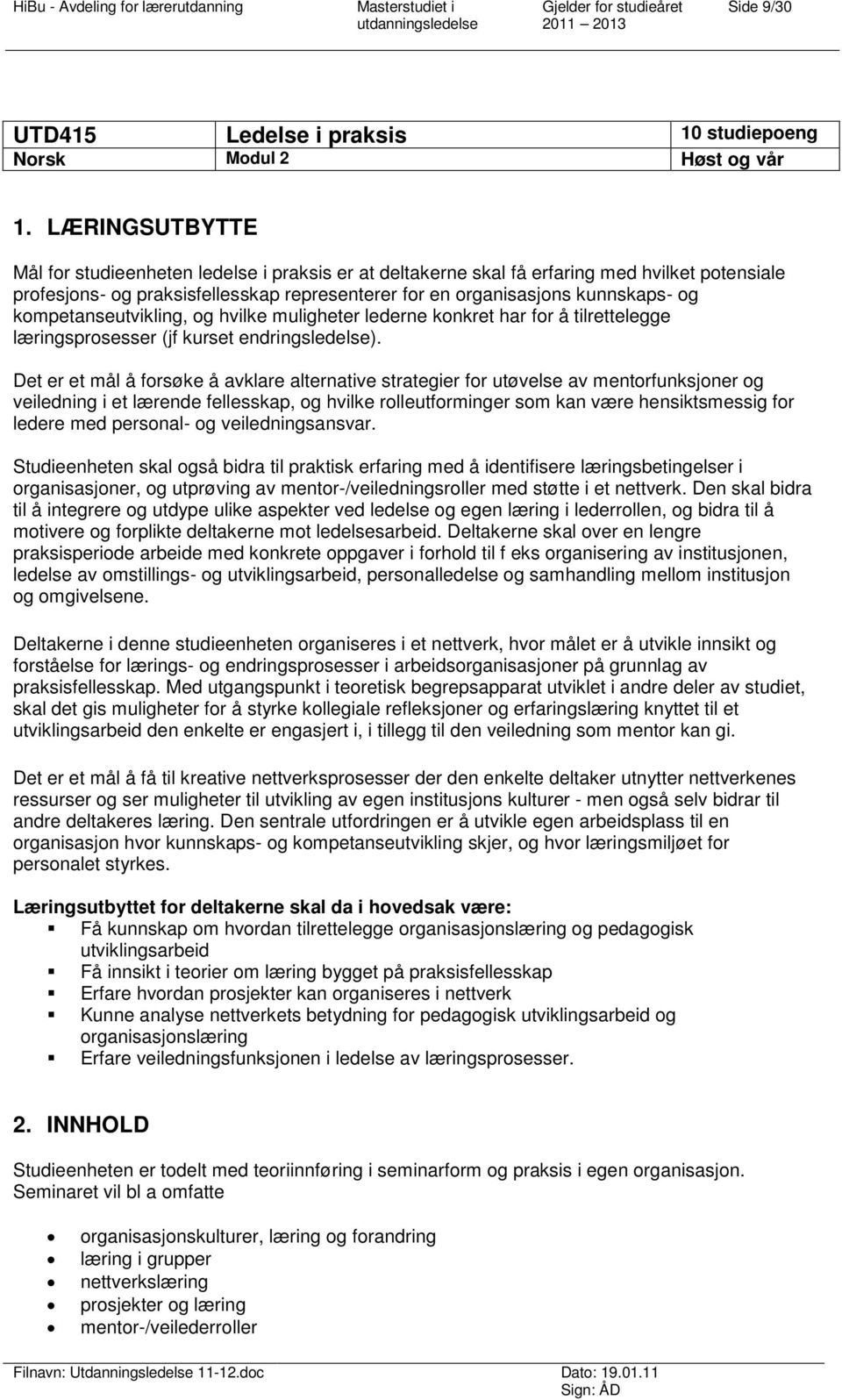 kompetanseutvikling, og hvilke muligheter lederne konkret har for å tilrettelegge læringsprosesser (jf kurset endringsledelse).