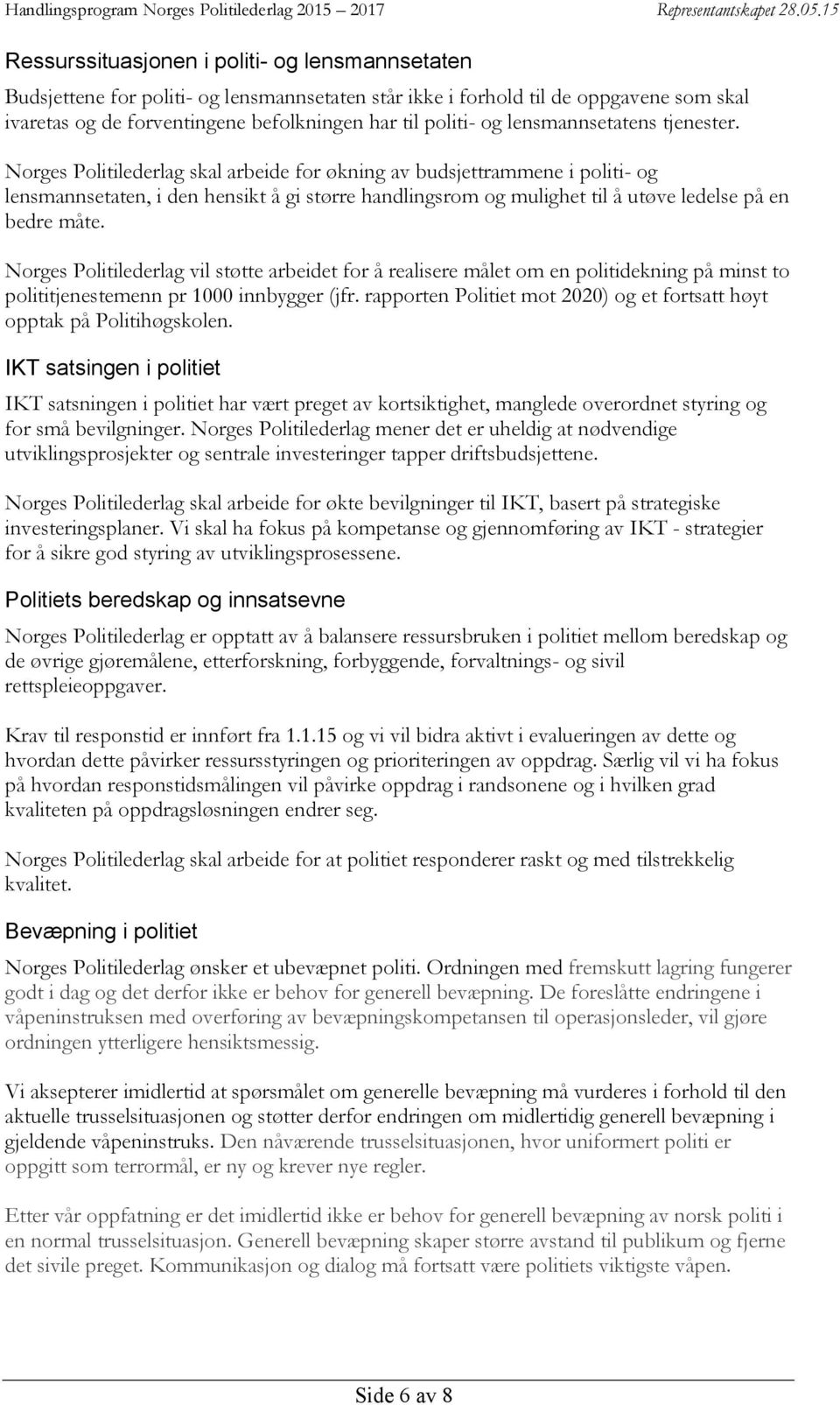 Norges Politilederlag skal arbeide for økning av budsjettrammene i politi- og lensmannsetaten, i den hensikt å gi større handlingsrom og mulighet til å utøve ledelse på en bedre måte.