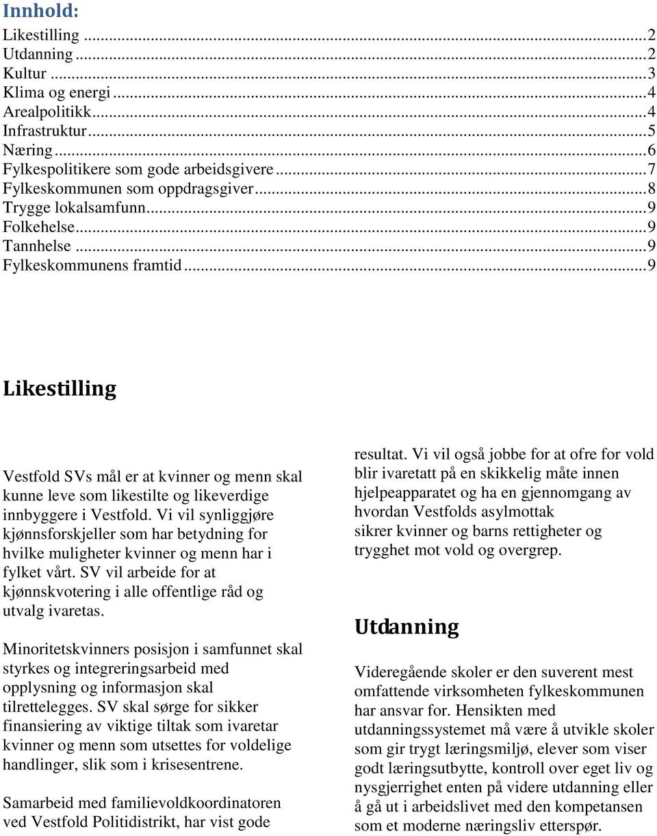 .. 9 Likestilling Vestfold SVs mål er at kvinner og menn skal kunne leve som likestilte og likeverdige innbyggere i Vestfold.